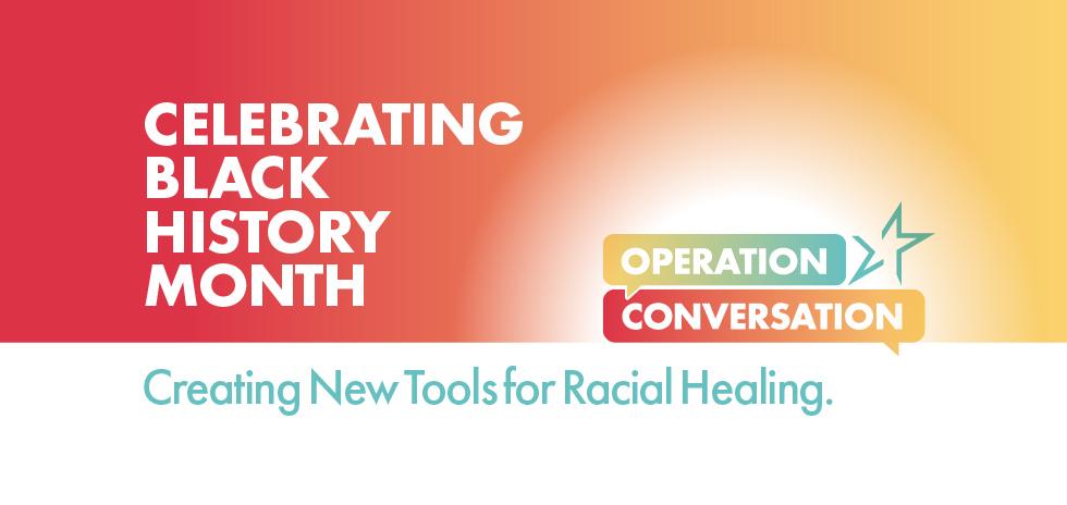 Black History Month, Operation Conversation, and Creating New Tools for Racial Healing